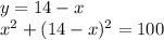 y=14-x \\ x^{2} +(14-x)^2=100