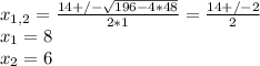 x_{1,2} = \frac{14+/- \sqrt{196-4*48}}{2*1} =\frac{14+/- 2}{2} \\ x_{1} =8 \\ x_{2} =6