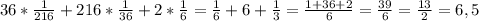 36* \frac{1}{216} +216* \frac{1}{36} +2* \frac{1}{6} = \frac{1}{6}+6+ \frac{1}{3}= \frac{1+36+2}{6} = \frac{39}{6}= \frac{13}{2} =6,5