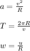 a = \frac{v^2}{R} \\ \\ T = \frac{2 \pi R}{v} \\ \\ w = \frac{u}{R} \\