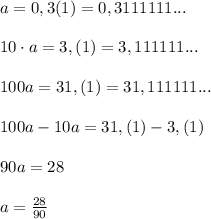 a=0,3(1)=0,3111111...\\\\10\cdot a=3,(1)=3,111111...\\\\100a=31,(1)=31,111111...\\\\100a-10a=31,(1)-3,(1)\\\\90a=28\\\\a= \frac{28}{90}