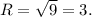 R=\sqrt{9} =3.