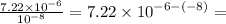 \frac{7.22 \times {10}^{ - 6}}{ {10}^{ - 8}} = 7.22 \times {10}^{ - 6 - ( - 8)} =