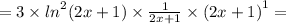 = 3 \times {ln}^{2}(2x + 1) \times \frac{1}{2x + 1} \times {(2x + 1)}^{1} =