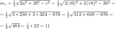 m_c= \frac{1}{2} \sqrt{2a^2+2b^2-c^2}= \frac{1}{2} \sqrt{2(16)^2+2(18)^2-26^2}=\\\\ =\frac{1}{2} \sqrt{2*256+2*324-676}=\frac{1}{2} \sqrt{512+648-676}=\\\\=\frac{1}{2} \sqrt{484}=\frac{1}{2}*22=11