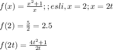 f(x)= \frac{x^2+1}{x};;esli,x=2;x=2t \\ \\ f(2)= \frac{5}{2}=2.5 \\ \\ f(2t)= \frac{4t^2+1}{2t}