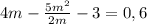 4m - \frac{ 5m^{2} }{2m} - 3 = 0,6