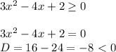 3x^2-4x+2 \geq 0 \\ \\ 3x^2-4x+2=0 \\ D=16-24=-8\ \textless \ 0