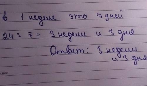 Отпуск мамы длится 24 дня.сколько это полных недель и сколько дней