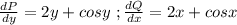 \frac{dP}{dy}=2y+cosy\ ;\frac{dQ}{dx}=2x+cosx