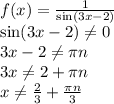 f(x) = \frac{1}{\sin(3x-2)}\\&#10;\sin(3x-2) \neq 0\\&#10;3x-2 \neq \pi n\\&#10;3x \neq 2+\pi n\\&#10;x \neq \frac{2}{3} + \frac{\pi n}{3}\\