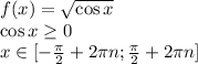 f(x) = \sqrt{\cos x}\\&#10;\cos x \geq 0\\&#10;x \in [-\frac{\pi}{2}+2\pi n;\frac{\pi}{2}+2\pi n]