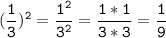 \tt\displaystyle (\frac{1}{3})^2=\frac{1^2}{3^2}=\frac{1*1}{3*3}=\frac{1}{9}