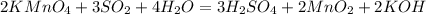 2KMnO_{4} + 3SO_{2} + 4H_{2}O = 3H_{2}SO_{4} + 2MnO_{2} + 2KOH