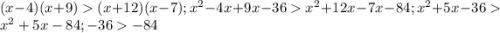 (x-4)(x+9)(x+12)(x-7);x^2-4x+9x-36x^2+12x-7x-84;x^2+5x-36x^2+5x-84;-36-84