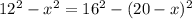 12^2 - x^2 = 16^2 - (20 - x)^2