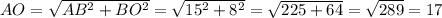 AO= \sqrt{AB^2+BO^2}= \sqrt{15^2+8^2}= \sqrt{225+64}= \sqrt{289}= 17