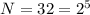 N=32=2^5