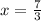 x= \frac{7}{3}