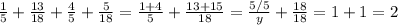 \frac{1}{5} + \frac{13}{18}+ \frac{4}{5} + \frac{5}{18} = \frac{1+4}{5}+ \frac{13+15}{18} = \frac{5/5}{y}+ \frac{18}{18}=1+1=2