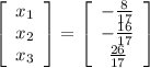 \left[\begin{array}{c}x_1\\x_2\\x_3\end{array}\right]=\left[\begin{array}{c}-\frac{8}{17}\\-\frac{16}{17}\\\frac{26}{17}\end{array}\right]