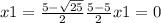 x1= \frac{5- \sqrt{25} }&#10;{2} &#10; \frac{5-5}{2} &#10;x1=0&#10;