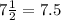 7 \frac{1}{2 } = 7.5