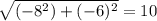 \sqrt{(-8^2) + (-6)^2} = 10