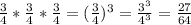 \frac{3}{4} *\frac{3}{4}*\frac{3}{4}=(\frac{3}{4}) ^{3}=\frac{3^{3}}{4^{3}}=\frac{27}{64}