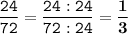 \tt\displaystyle \frac{24}{72}=\frac{24:24}{72:24} =\bold{\frac{1}{3}}