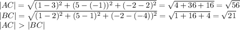 |AC|= \sqrt{(1-3) ^{2} +(5-(-1)) ^{2}+(-2-2) ^{2} } = \sqrt{4+36+16} = \sqrt{56} \\ |BC|= \sqrt{(1-2) ^{2} +(5-1) ^{2}+(-2-(-4)) ^{2} } = \sqrt{1+16+4} = \sqrt{21 } \\ |AC| \ \textgreater \ |BC|