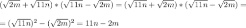 (\sqrt{2m} + \sqrt{11n} )*(\sqrt{11n}-\sqrt{2m})= (\sqrt{11n}+\sqrt{2m})*(\sqrt{11n}-\sqrt{2m})= \\ \\= (\sqrt{11n})^2-(\sqrt{2m})^2=11n-2m