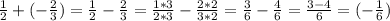 \frac{1}{2} +(- \frac{2}{3} )=\frac{1}{2} - \frac{2}{3} =\frac{1*3}{2*3} - \frac{2*2}{3*2} = \frac{3}{6} - \frac{4}{6} = \frac{3-4}{6} =(- \frac{1}{6} )