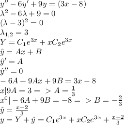 y''-6y'+9y=(3x-8)\\\lambda^2-6\lambda+9=0\\(\lambda-3)^2=0\\\lambda_{1,2}=3\\Y=C_1e^{3x}+xC_2e^{3x}\\\hat{y}=Ax+B\\\hat{y}'=A\\\hat{y}''=0\\-6A+9Ax+9B=3x-8\\x|9A=3=\ \textgreater \ A=\frac{1}{3}\\x^0|-6A+9B=-8=\ \textgreater \ B=-\frac{2}{3}\\\hat{y}=\frac{x-2}{3}\\y=Y+\hat{y}=C_1e^{3x}+xC_2e^{3x}+\frac{x-2}{3}