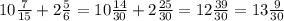 10 \frac{7}{15} +2 \frac{5}{6} =10 \frac{14}{30} +2 \frac{25}{30} =12 \frac{39}{30} =13 \frac{9}{30}