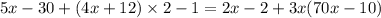 5x - 30 + (4 x + 12) \times 2 - 1 = 2x - 2 + 3x(70x - 10)