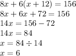 8x + 6(x + 12) = 156 \\ 8x + 6x + 72 = 156 \\ 14x = 156 - 72 \\ 14x = 84 \\ x = 84 \div 14 \\ x = 6