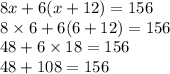 8x + 6(x + 12) = 156 \\ 8 \times 6 + 6(6 + 12) = 156 \\ 48 + 6 \times 18 = 156 \\ 48 + 108 = 156