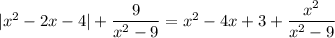 |x^2-2x-4|+ \dfrac{9}{x^2-9} =x^2-4x+3+ \dfrac{x^2}{x^2-9}