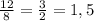 \frac{12}{8} = \frac{3}{2} = 1,5