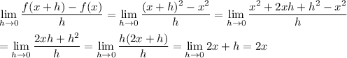 \displaystyle \lim_{h \to 0} \frac{f(x+h)-f(x)}{h}= \lim_{h \to 0} \frac{(x+h)^2-x^2}{h}=\lim_{h \to 0} \frac{x^2+2xh+h^2-x^2}{h}\\\\=\lim_{h \to 0} \frac{2xh+h^2}{h}=\lim_{h \to 0} \frac{h(2x+h)}{h}= \lim_{h \to 0} 2x+h= 2x