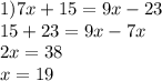 1) 7x+15=9x-23 \\ 15 + 23 =9x-7x \\ 2x=38 \\ x= 19