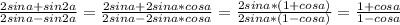 \frac{2sina+sin2a}{2sina-sin2a}= \frac{2sina+2sina*cosa}{2sina-2sina*cosa}= \frac{2sina*(1+cosa)}{2sina*(1-cosa)}= \frac{1+cosa}{1-cosa}