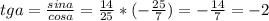 tga= \frac{sina}{cosa}= \frac{14}{25}* (-\frac{25}{7} )= -\frac{14}{7} =-2