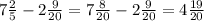 7\frac{2}{5}-2\frac{9}{20}=7\frac{8}{20}-2\frac{9}{20}=4\frac{19}{20}