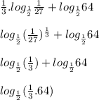 \frac{1}{3}.log_{\frac{1}{2}} \frac{1}{27} + log_{\frac{1}{2}} 64 \\\\ log_{\frac{1}{2}} (\frac{1}{27})^{\frac{1}{3}} + log_{\frac{1}{2}} 64 \\\\ log_{\frac{1}{2}} (\frac{1}{3}) + log_{\frac{1}{2}} 64 \\\\ log_{\frac{1}{2}} (\frac{1}{3}.64)