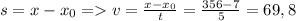 s=x-x_0=v=\frac{x-x_0}{t}=\frac{356-7}{5}=69,8