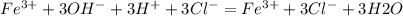 Fe ^{3+} +3OH^{-} +3H ^{+} +3Cl ^{-} =Fe ^{3+} + 3Cl ^{-} +3H2O