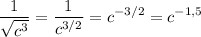 \displaystyle \frac{1}{ \sqrt{c^{3}}}= \frac{1}{c^{3/2}}=c^{-3/2}=c^{-1,5}