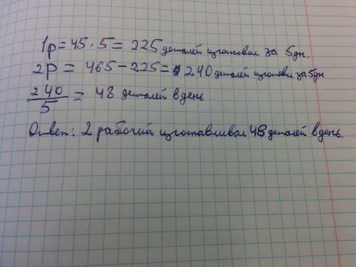 Два рабочих изготовили 465 деталей за 5 раб дней . с какой производительностью работал 2 рабочий .ес